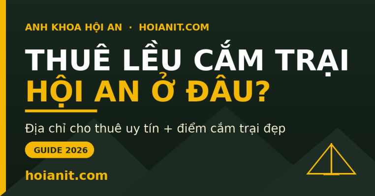 Thuê lều cắm trại Hội An - địa chỉ cho thuê uy tín và điểm cắm trại đẹp | Anh Khoa hoianit.com