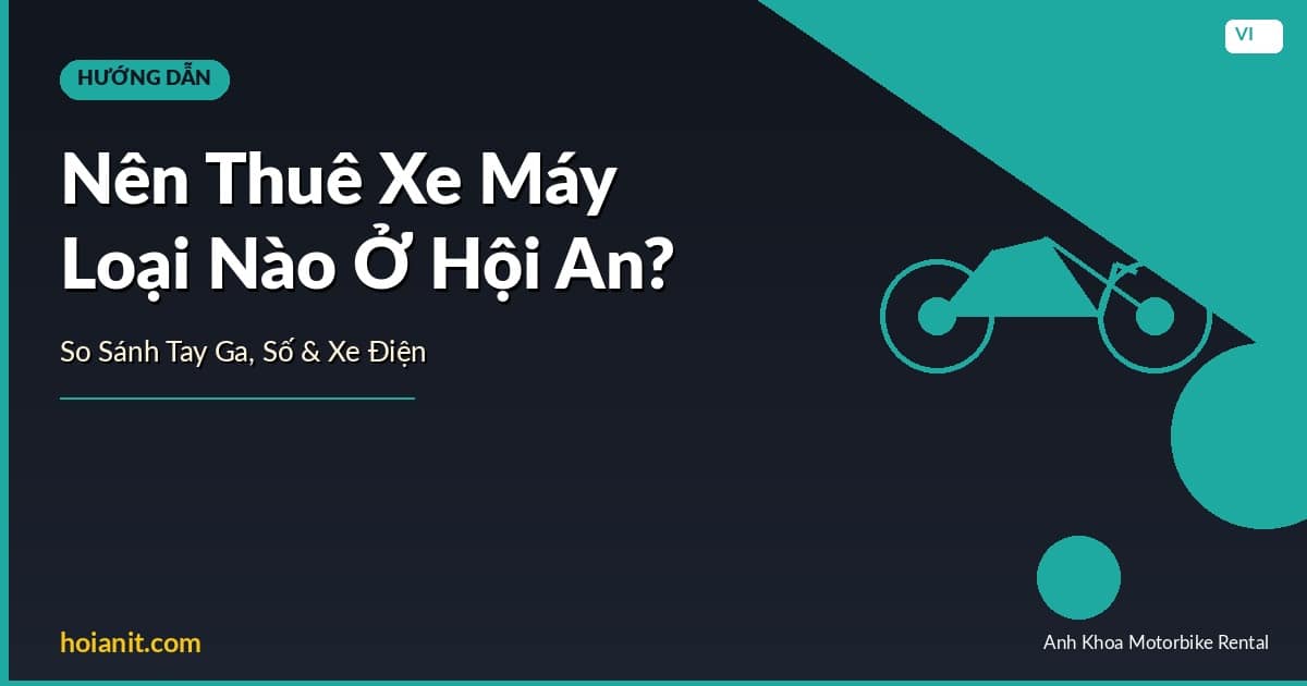 Nên thuê xe máy loại nào ở Hội An — so sánh tay ga, xe số và xe đạp điện